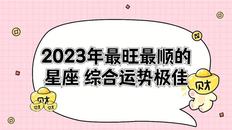 2023年最旺最顺的星座综合运势极佳