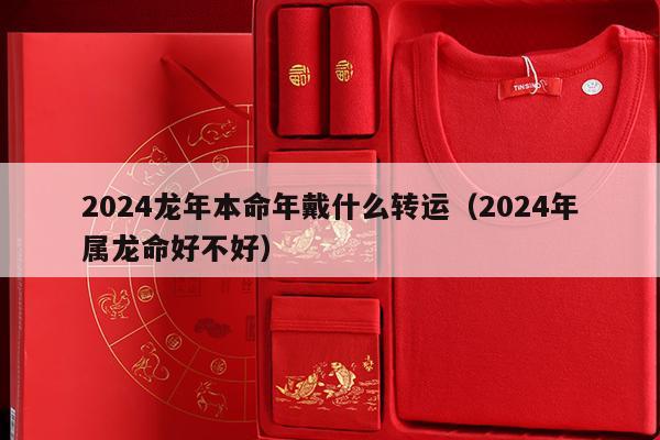 属龙2024本命年要注意什么生肖